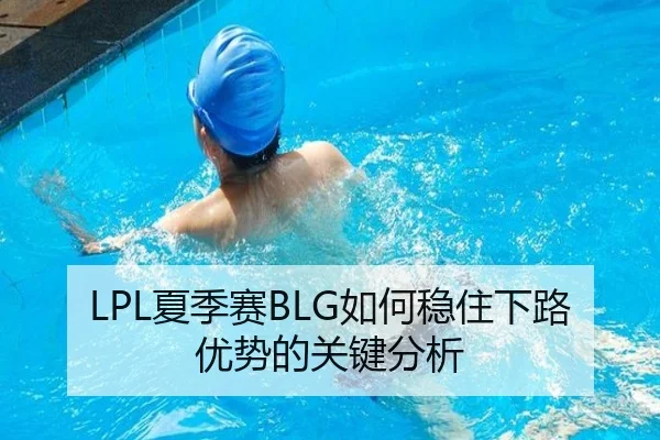 LPL夏季赛BLG如何稳住下路优势的关键分析